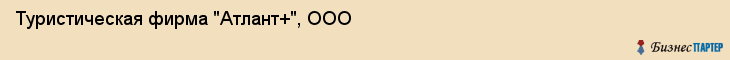 Туристическая фирма "Атлант+", ООО, Екатеринбург