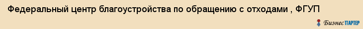 Федеральный центр благоустройства по обращению с отходами , ФГУП, Екатеринбург
