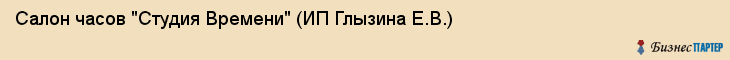 Салон часов "Студия Времени" (ИП Глызина Е.В.), Екатеринбург