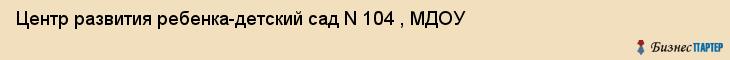 Центр развития ребенка-детский сад N 104 , МДОУ, Екатеринбург