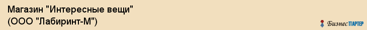 Магазин "Интересные вещи" (ООО "Лабиринт-М"), Екатеринбург