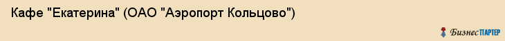 Кафе "Екатерина" (ОАО "Аэропорт Кольцово"), Екатеринбург