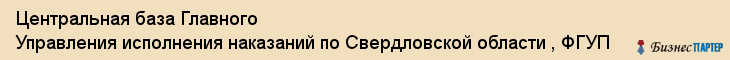 Центральная база Главного Управления исполнения наказаний по Свердловской области , ФГУП, Екатеринбург